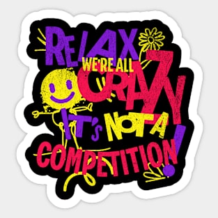 Relax We're All Crazy It's Not A Competition Sticker